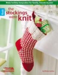 The Stockings Were Knit : Make Holiday Keepsakes for Family, Friends & Pets!