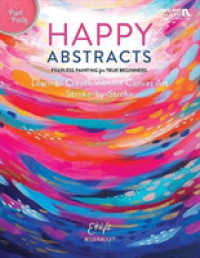 Happy Abstracts : Fearless Painting for True Beginners Learn to Create Vibrant Canvas Art Stroke-by-Stroke