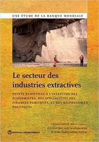 Le Secteur Des Industries Extractives : Points Essentiels à L'intention Des économistes, Des Spécialistes Des Finances Publiques Et Des Responsables Politiques (World Bank Studies)