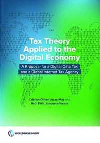 Tax Theory Applied to the Digital Economy : A Proposal for a Digital Data Tax and a Global Internet Tax Agency