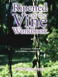 Ripened on the Vine Workbook : An Interactive Workbook for Individual or Small-Group Study