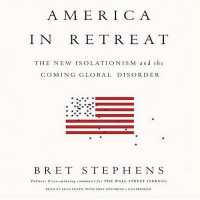 America in Retreat : The New Isolationism and the Coming Global Disorder