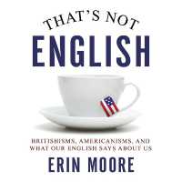 That's Not English : Britishisms, Americanisms, and What Our English Says about Us