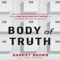 Body Truth : How Science, History, and Culture Drive Our Obsession with Weight--And What We Can Do about It