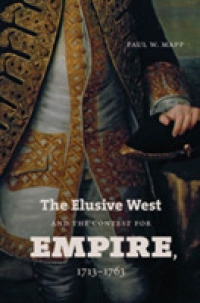 The Elusive West and the Contest for Empire, 1713-1763 (Published by the Omohundro Institute of Early American History and Culture and the University of North Carolina Press)