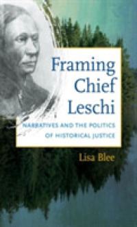 Framing Chief Leschi : Narratives and the Politics of Historical Justice (First Peoples: New Directions in Indigenous Studies)