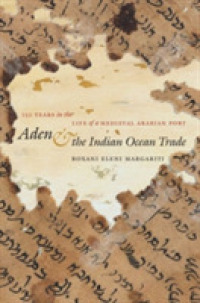 Aden and the Indian Ocean Trade : 150 Years in the Life of a Medieval Arabian Port (Islamic Civilization and Muslim Networks)