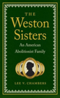 The Weston Sisters : An American Abolitionist Family