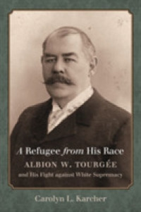 A Refugee from His Race : Albion W. Tourgée and His Fight against White Supremacy