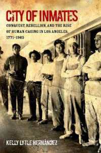 City of Inmates : Conquest， Rebellion， and the Rise of Human Caging in Los Angeles， 1771-1965 (Justice， Power and Politics)
