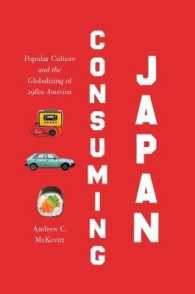 1980年代アメリカの日本ブームと消費文化のグローバル化<br>Consuming Japan : Popular Culture and the Globalizing of 1980s America (Studies in United States Culture)