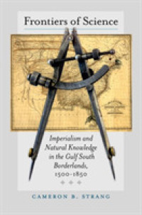 Frontiers of Science : Imperialism and Natural Knowledge in the Gulf South Borderlands, 1500-1850 (Published by the Omohundro Institute of Early American History and Culture and the University of North Carolina Press)