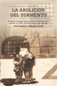 La Abolición Del Tormento : El inédito Discurso Sobre La Injusticia Del Apremio Judicial (c. 1795), De Pedro García Del Cañuelo (North Carolina Studies in the Romance Languages and Literatures)