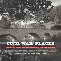 Civil War Places : Seeing the Conflict through the Eyes of Its Leading Historians