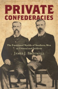 Private Confederacies : The Emotional Worlds of Southern Men as Citizens and Soldiers (Civil War America)