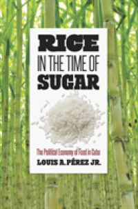Rice in the Time of Sugar : The Political Economy of Food in Cuba