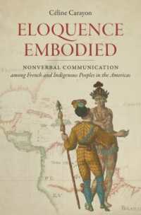 Eloquence Embodied : Nonverbal Communication among French and Indigenous Peoples in the Americas (Published by the Omohundro Institute of Early American History and Culture and the University of North Carolina Press)