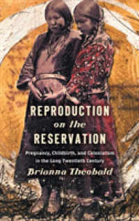 Reproduction on the Reservation : Pregnancy, Childbirth, and Colonialism in the Long Twentieth Century (Critical Indigeneities)