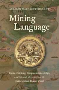 Mining Language : Racial Thinking, Indigenous Knowledge, and Colonial Metallurgy in the Early Modern Iberian World (Published by the Omohundro Institute of Early American History and Culture and the University of North Carolina Press)