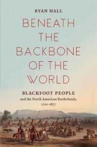Beneath the Backbone of the World : Blackfoot People and the North American Borderlands, 1720-1877 (The David J. Weber Series in the New Borderlands History)