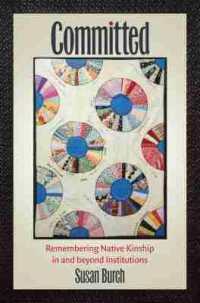 Committed : Remembering Native Kinship in and Beyond Institutions (Critical Indigeneities)