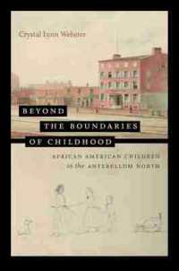 Beyond the Boundaries of Childhood : African American Children in the Antebellum North (The John Hope Franklin Series in African American History and Culture)