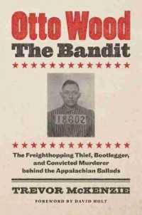 Otto Wood, the Bandit : The Freighthopping Thief, Bootlegger, and Convicted Murderer Behind the Appalachian Ballads