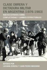 Clase Obrera Y Dictadura Militar En Argentina (1976-1983) : Nuevos Estudios Sobre Conflictividad Y Cambios Estructurales (Historia Y Ciencias Sociales)