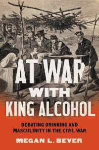 At War with King Alcohol : Debating Drinking and Masculinity in the Civil War (Civil War America)