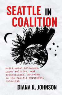 Seattle in Coalition : Multiracial Alliances, Labor Politics, and Transnational Activism in the Pacific Northwest, 1970-1999 (Justice, Power, and Politics)