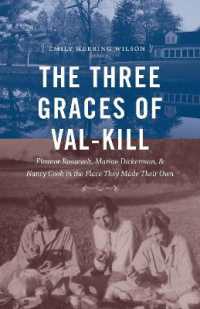 The Three Graces of Val-Kill : Eleanor Roosevelt, Marion Dickerman, and Nancy Cook in the Place They Made Their Own