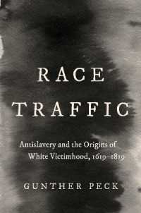 Race Traffic : Antislavery and the Origins of White Victimhood, 1619-1819 (Published by the Omohundro Institute of Early American History and Culture and the University of North Carolina Press)