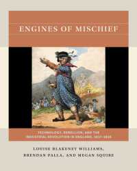 Engines of Mischief : Technology, Rebellion, and the Industrial Revolution in England, 1817-1818 (Reacting to the Past™)