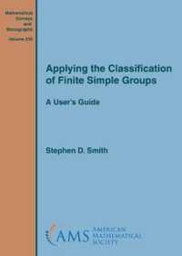 有限単純群の分類：ユーザーズガイド<br>Applying the Classification of Finite Simple Groups : A User's Guide (Mathematical Surveys and Monographs)