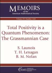 Total Positivity Is a Quantum Phenomenon : The Grassmannian Case (Memoirs of the American Mathematical Society)