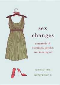 Sex Changes : A Memoir of Marriage, Gender, and Moving on