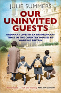 Our Uninvited Guests : Ordinary Lives in Extraordinary Times in the Country Houses of Wartime Britain