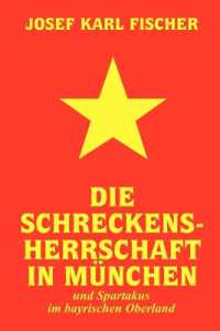 Die Schreckensherrschaft in München : und Spartakus im bayrischen Oberland