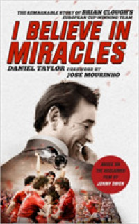 I Believe in Miracles : The Remarkable Story of Brian Clough's European Cup-winning Team