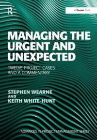緊急・不測事態の管理：事例研究<br>Managing the Urgent and Unexpected : Twelve Project Cases and a Commentary (Routledge Frontiers in Project Management)
