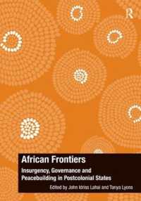 アフリカ情勢の最先端：反乱、ガバナンスと平和構築<br>African Frontiers : Insurgency, Governance and Peacebuilding in Postcolonial States (The Ashgate Plus Series in International Relations and Politics)