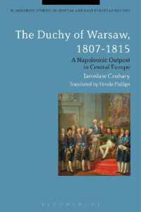 ワルシャワ公国1807-1815年：中欧におけるナポレオン帝国の前線基地（英訳）<br>The Duchy of Warsaw, 1807-1815 : A Napoleonic Outpost in Central Europe (Bloomsbury Studies in Central and East European History)