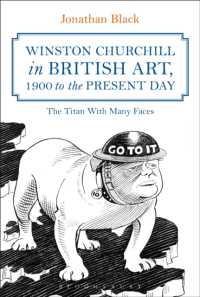 視覚文化に見るチャーチルの人物像の変遷<br>Winston Churchill in British Art, 1900 to the Present Day : The Titan with Many Faces