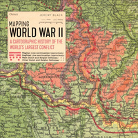 Mapping World War II : A Cartographic History of the World's Largest Conflict