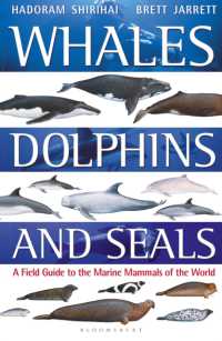 Whales, Dolphins and Seals : A field guide to the marine mammals of the world (Bloomsbury Naturalist)