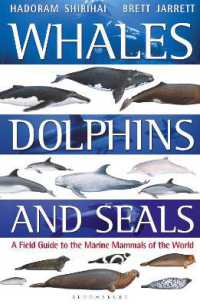 Whales, Dolphins and Seals : A field guide to the marine mammals of the world (Bloomsbury Naturalist)