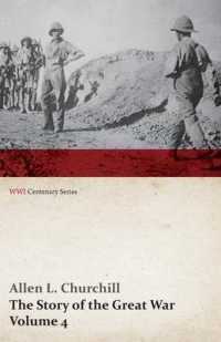 The Story of the Great War, Volume 4 - Champagne, Artois, Grodno Fall of Nish, Caucasus, Mesopotamia, Development of Air Strategy - United States and (Wwi Centenary")