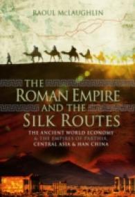The Roman Empire and the Silk Routes : The Ancient World Economy and the Empires of Parthia, Central Asia and Han China