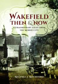 Wakefield Then & Now : Extraordinary Tales from the Merrie City