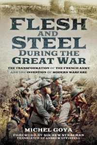Flesh and Steel during the Great War : The Transformation of the French Army and the Invention of Modern Warfare
